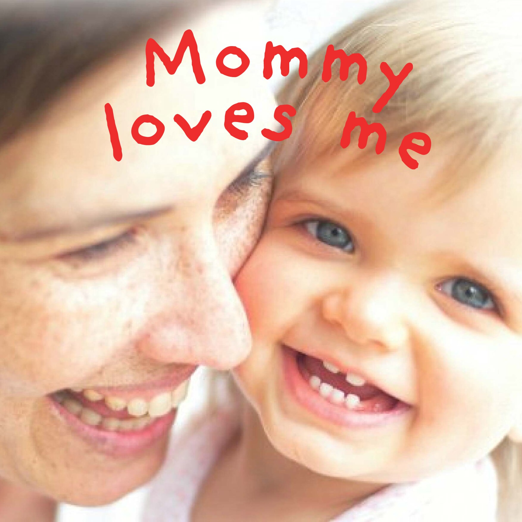 Mommy loves me