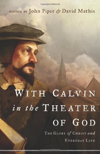 With Calvin in the Theater of God: The Glory of Christ and Everyday Life