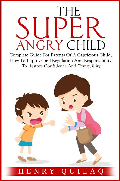 The Super Angry child: Complete Guide For Parents Of A Capricious Child, How To Improve Self-Regulation And Responsibility To Restore Confidence And Tranquillity